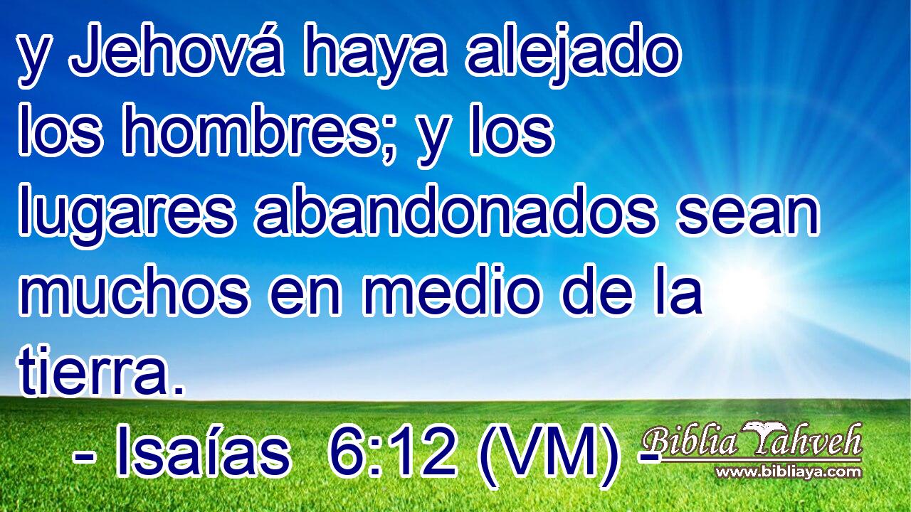  y Jehová haya alejado los hombres; y los lugares abandonados sean muchos en medio de la tierra. 