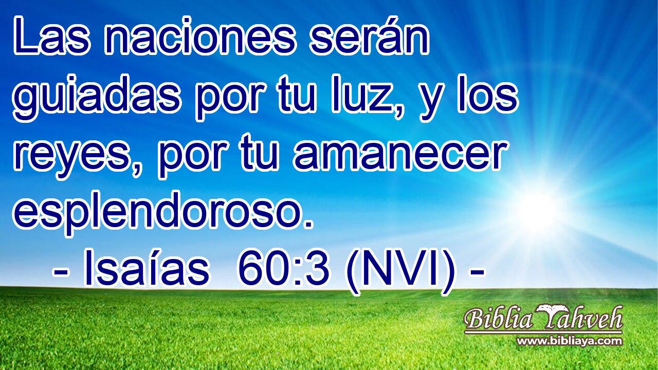  Las naciones serán guiadas por tu luz, y los reyes, por tu amanecer esplendoroso. 