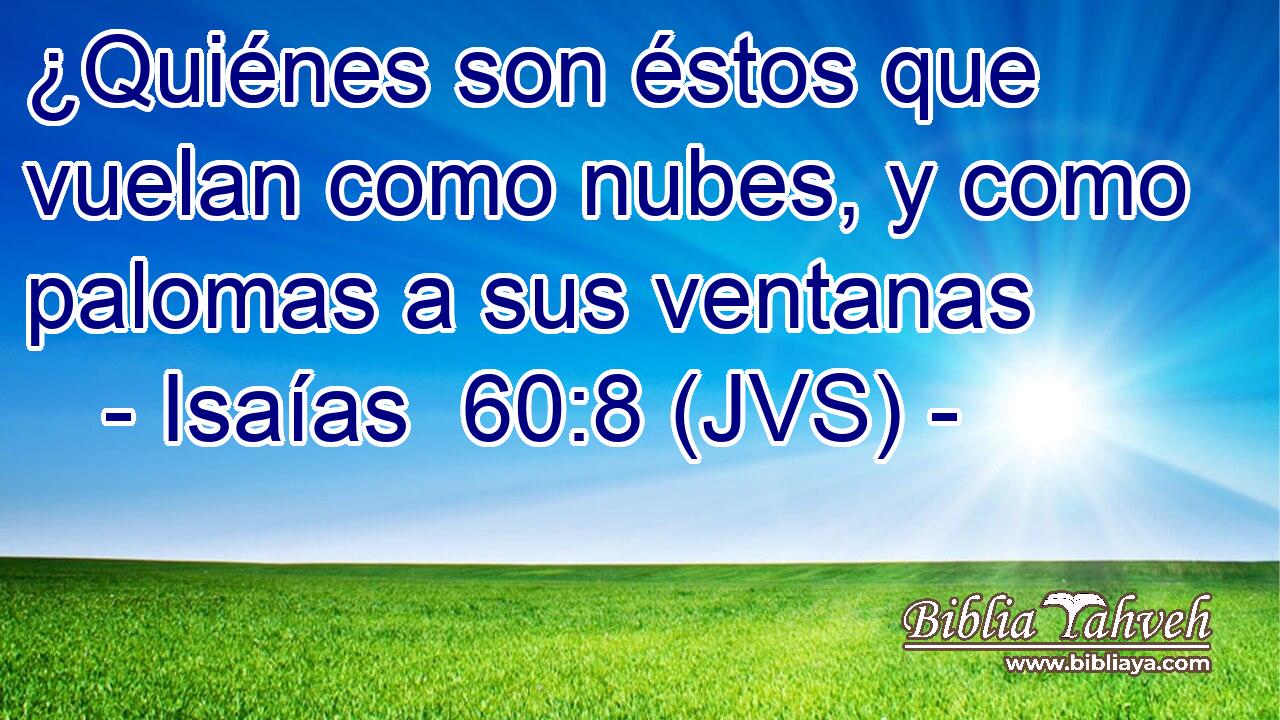 ¿Quiénes son éstos que vuelan como nubes, y como palomas a sus ventanas
