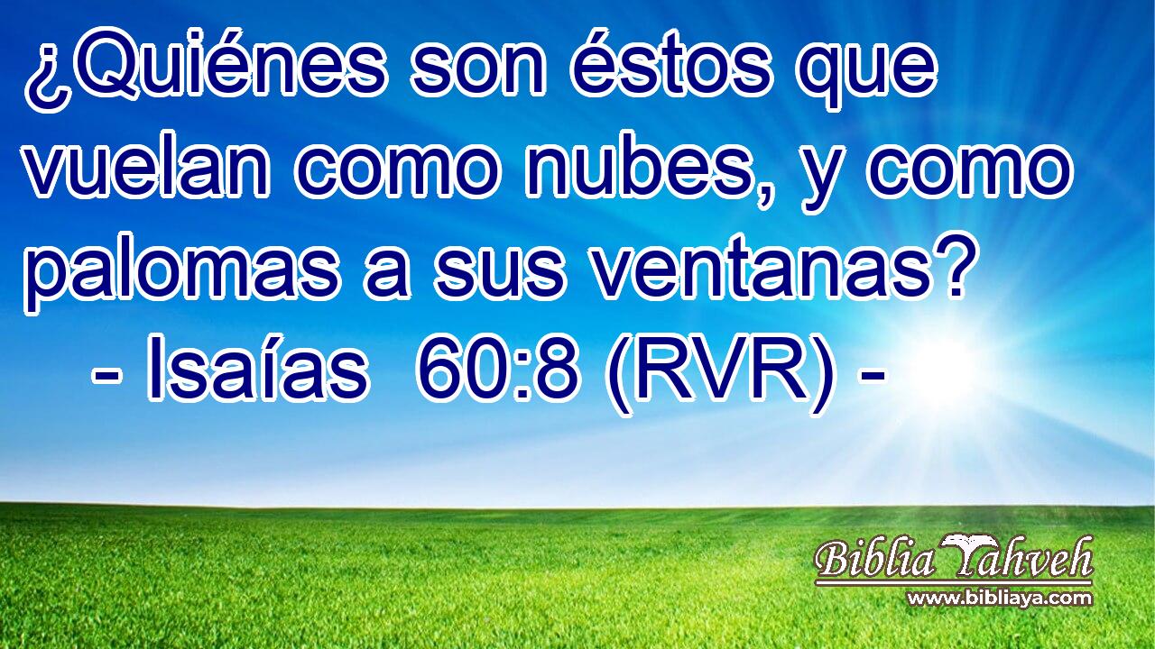 ¿Quiénes son éstos que vuelan como nubes, y como palomas a sus ventanas?
