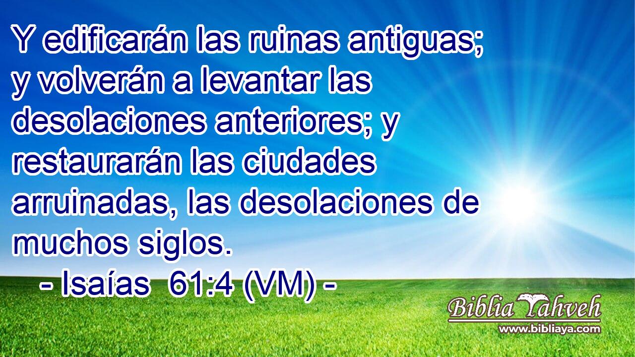  Y edificarán las ruinas antiguas; y volverán a levantar las desolaciones anteriores; y restaurarán las ciudades arruinadas, las desolaciones de muchos siglos. 