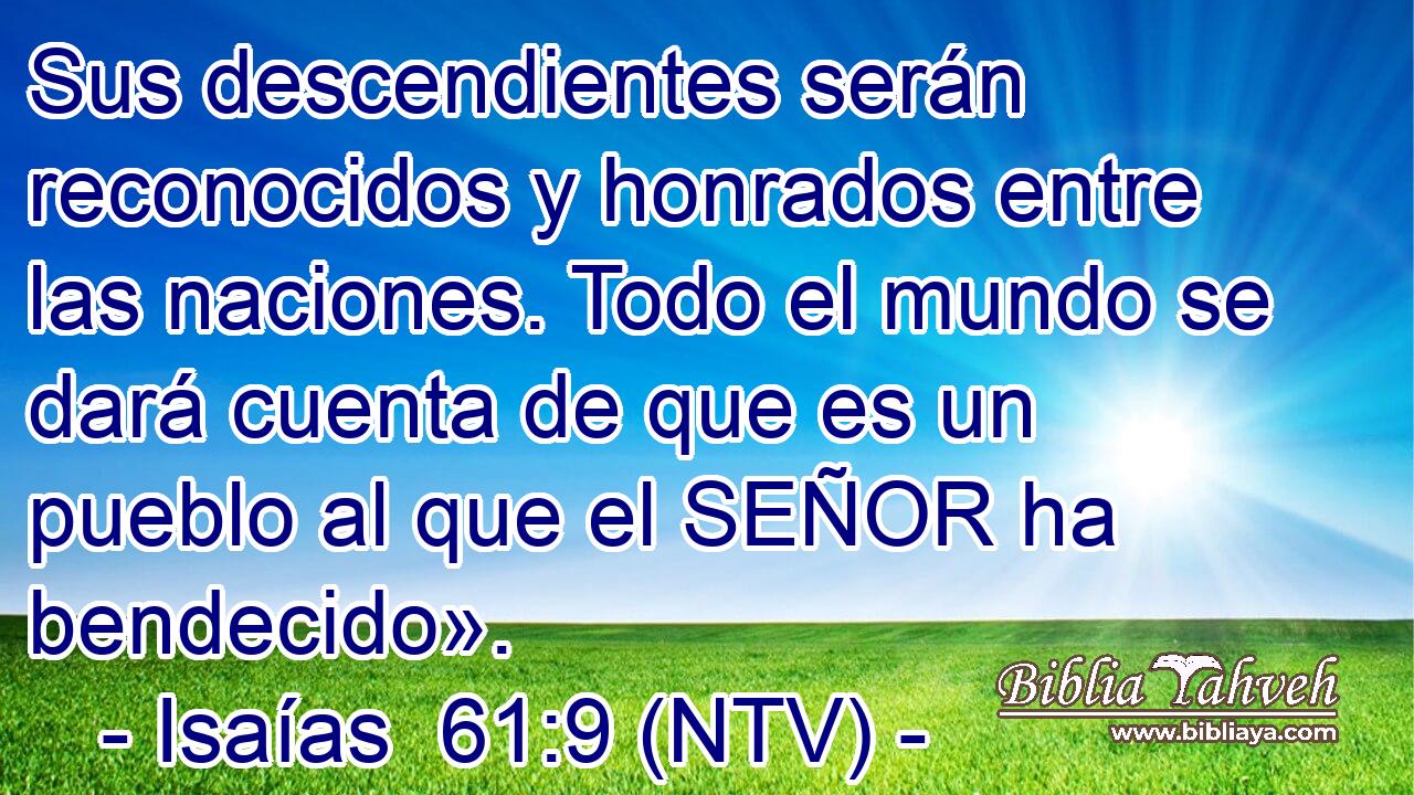 Sus descendientes serán reconocidos y honrados entre las naciones. Todo el mundo se dará cuenta de que es un pueblo al que el SEÑOR ha bendecido».