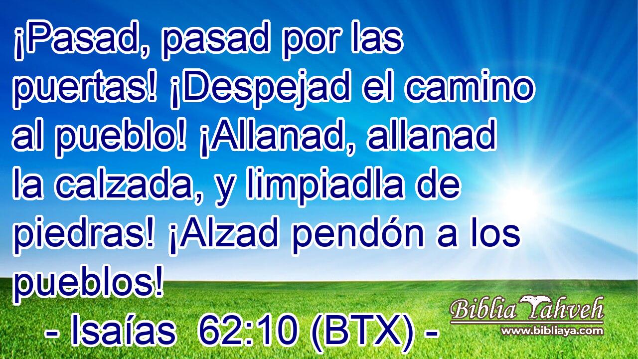 ¡Pasad, pasad por las puertas! ¡Despejad el camino al pueblo! ¡Allanad, allanad la calzada, y limpiadla de piedras! ¡Alzad pendón a los pueblos!
