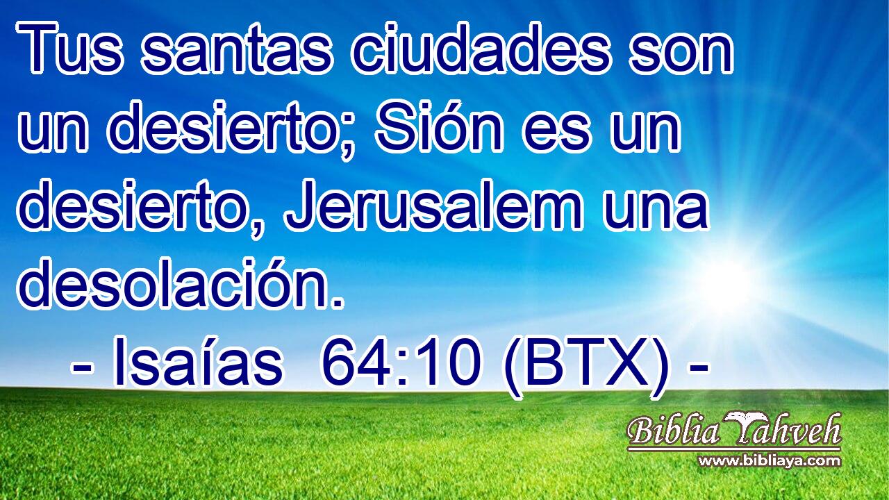 Tus santas ciudades son un desierto; Sión es un desierto, Jerusalem una desolación.
