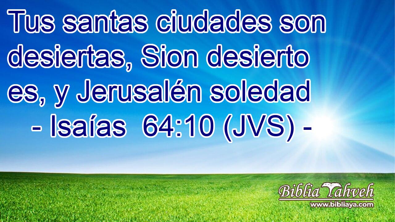 Tus santas ciudades son desiertas, Sion desierto es, y Jerusalén soledad