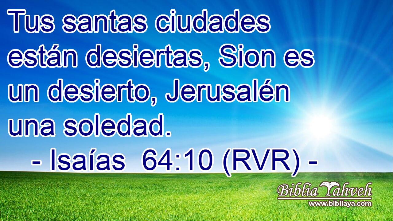 Tus santas ciudades están desiertas, Sion es un desierto, Jerusalén una soledad.