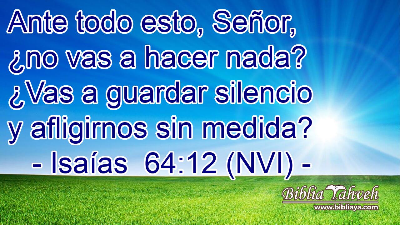  Ante todo esto, Señor, ¿no vas a hacer nada? ¿Vas a guardar silencio y afligirnos sin medida? 