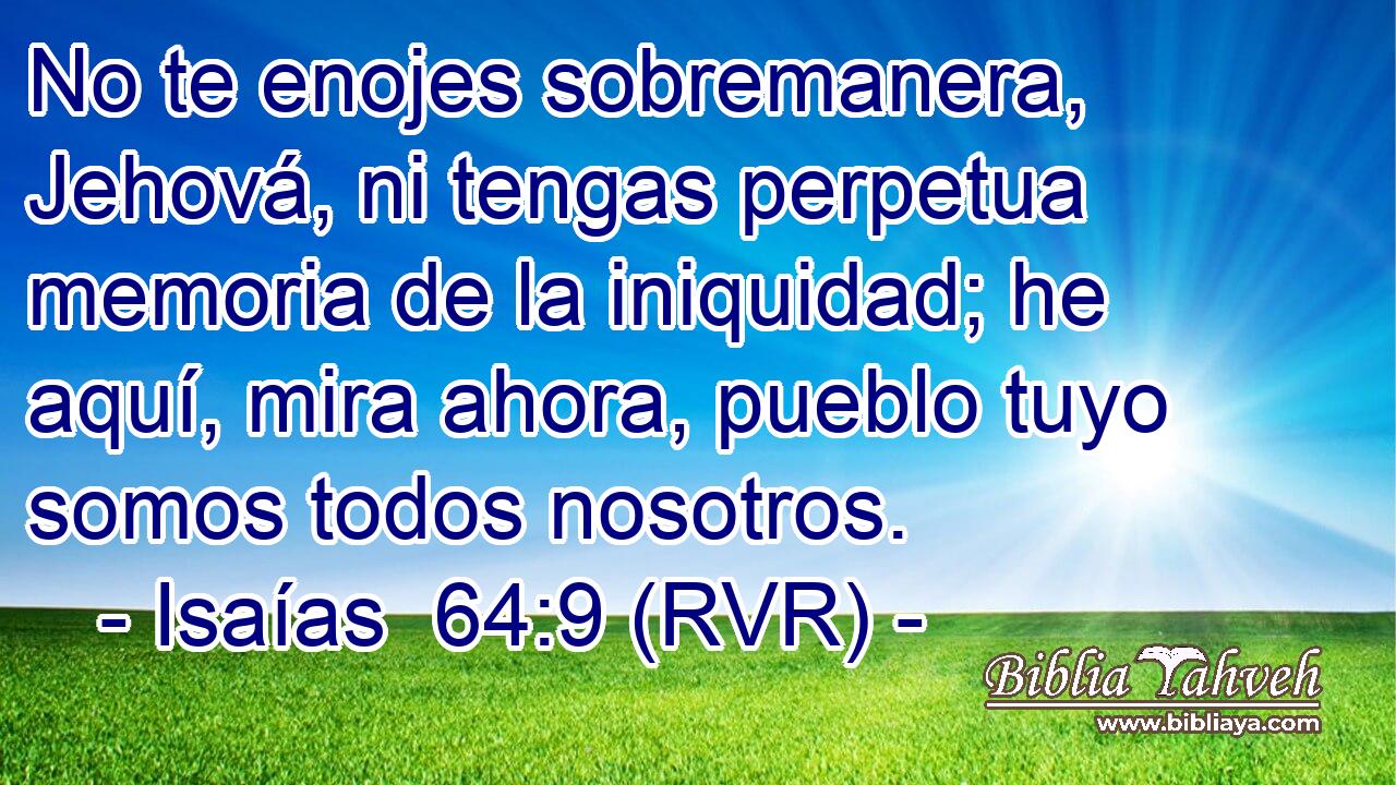 No te enojes sobremanera, Jehová, ni tengas perpetua memoria de la iniquidad; he aquí, mira ahora, pueblo tuyo somos todos nosotros.