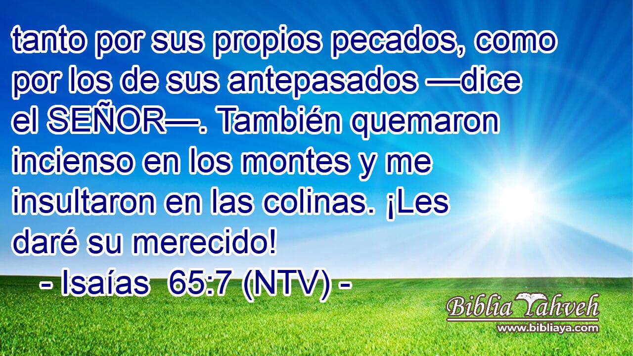 tanto por sus propios pecados, como por los de sus antepasados —dice el SEÑOR—. También quemaron incienso en los montes y me insultaron en las colinas. ¡Les daré su merecido!
