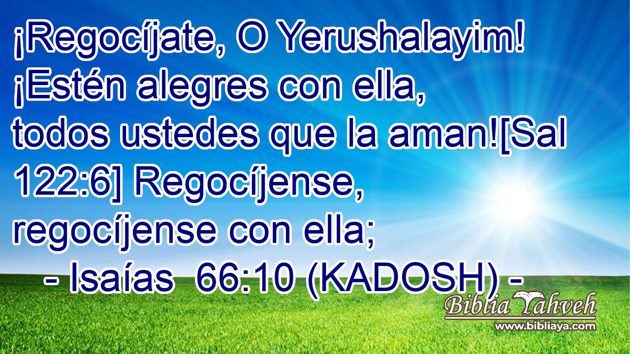 ¡Regocíjate, O Yerushalayim! ¡Estén alegres con ella, todos ustedes que la aman![Sal 122:6] Regocíjense, regocíjense con ella; 