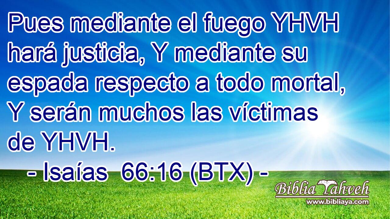 Pues mediante el fuego YHVH hará justicia, Y mediante su espada respecto a todo mortal, Y serán muchos las víctimas de YHVH.