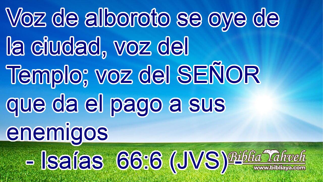 Voz de alboroto se oye de la ciudad, voz del Templo; voz del SEÑOR que da el pago a sus enemigos