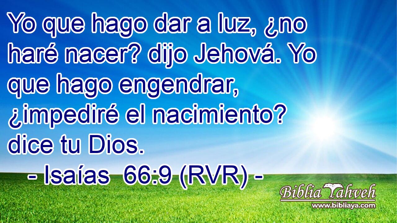 Yo que hago dar a luz, ¿no haré nacer? dijo Jehová. Yo que hago engendrar, ¿impediré el nacimiento? dice tu Dios.