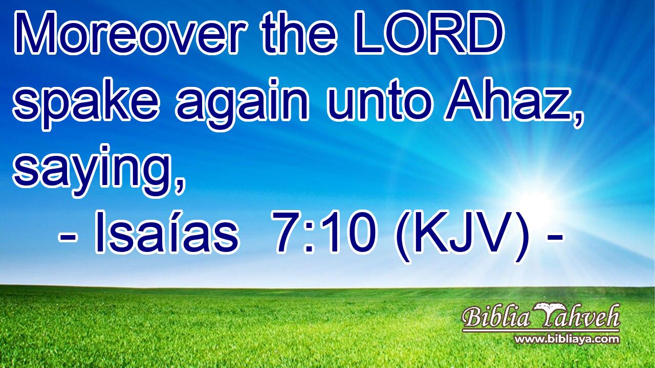 Moreover the LORD spake again unto Ahaz, saying,