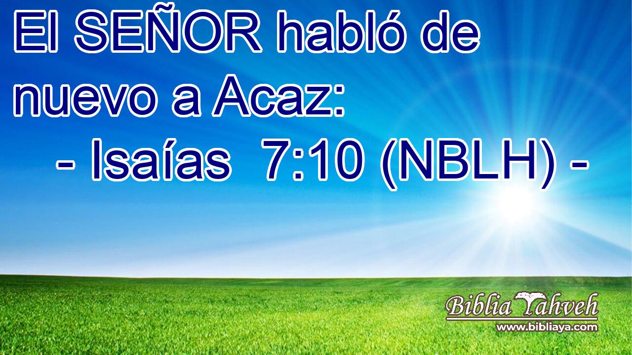  El SEÑOR habló de nuevo a Acaz: 