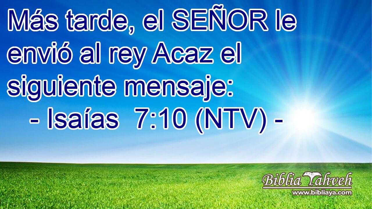 Más tarde, el SEÑOR le envió al rey Acaz el siguiente mensaje: