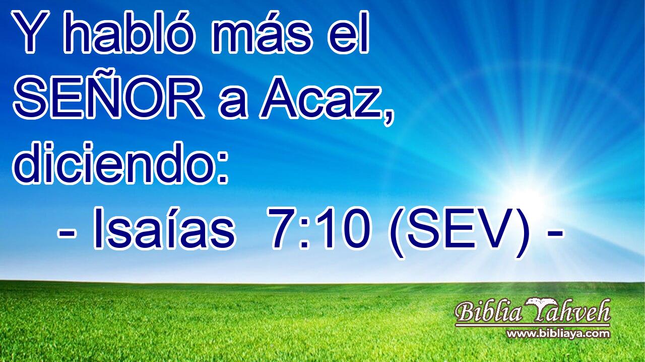 Y habló más el SEÑOR a Acaz, diciendo: