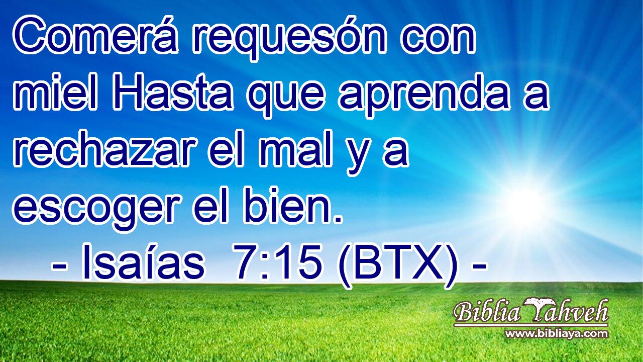 Comerá requesón con miel Hasta que aprenda a rechazar el mal y a escoger el bien.