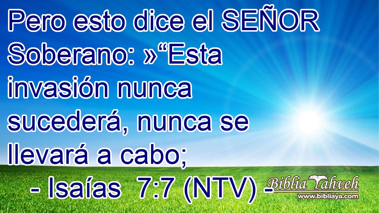 Pero esto dice el SEÑOR Soberano: »“Esta invasión nunca sucederá, nunca se llevará a cabo;