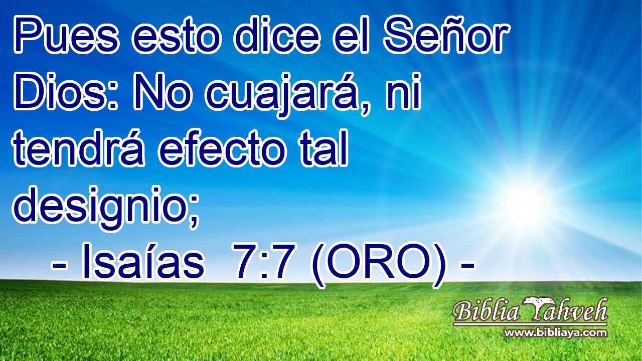  Pues esto dice el Señor Dios: No cuajará, ni tendrá efecto tal designio; 