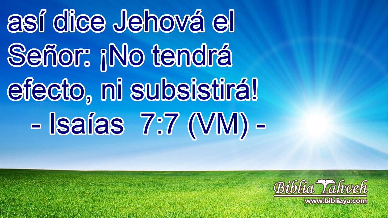  así dice Jehová el Señor: ¡No tendrá efecto, ni subsistirá! 