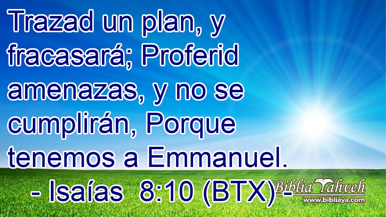 Trazad un plan, y fracasará; Proferid amenazas, y no se cumplirán, Porque tenemos a Emmanuel.