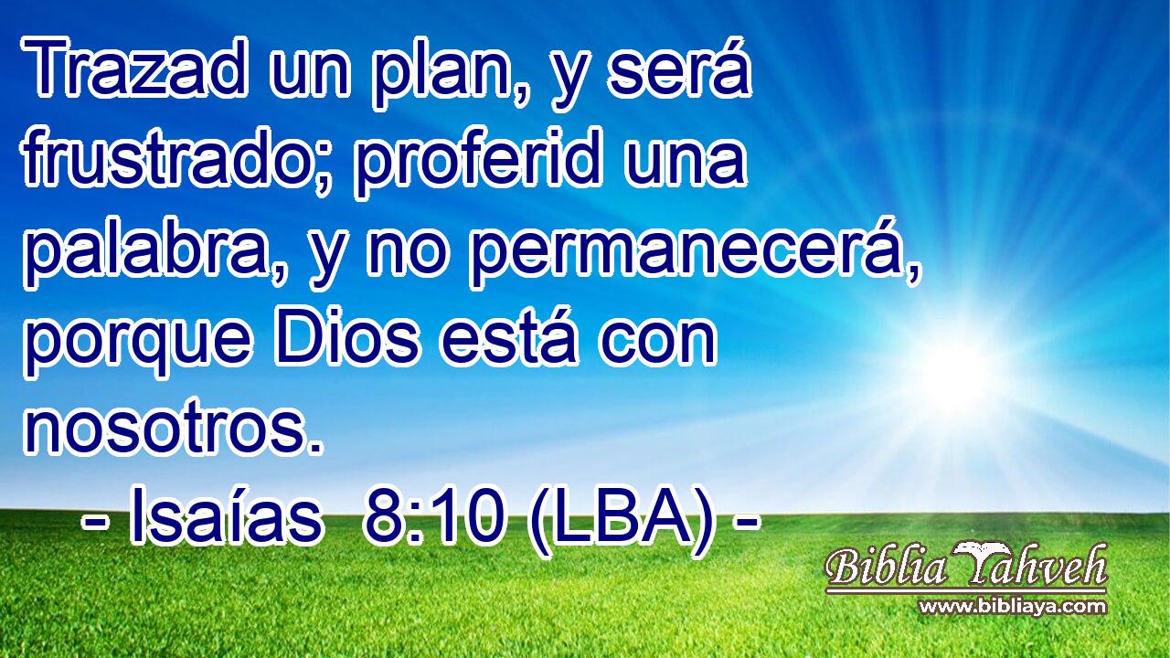 Trazad un plan, y será frustrado; proferid una palabra, y no permanecerá, porque Dios está con nosotros.