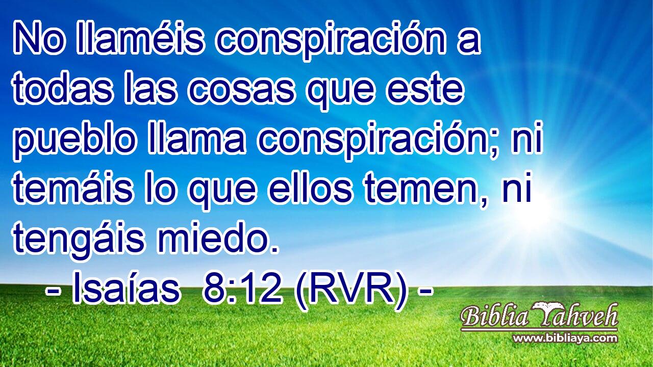 No llaméis conspiración a todas las cosas que este pueblo llama conspiración; ni temáis lo que ellos temen, ni tengáis miedo.