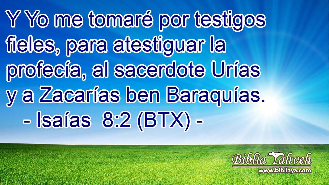 Y Yo me tomaré por testigos fieles, para atestiguar la profecía, al sacerdote Urías y a Zacarías ben Baraquías.