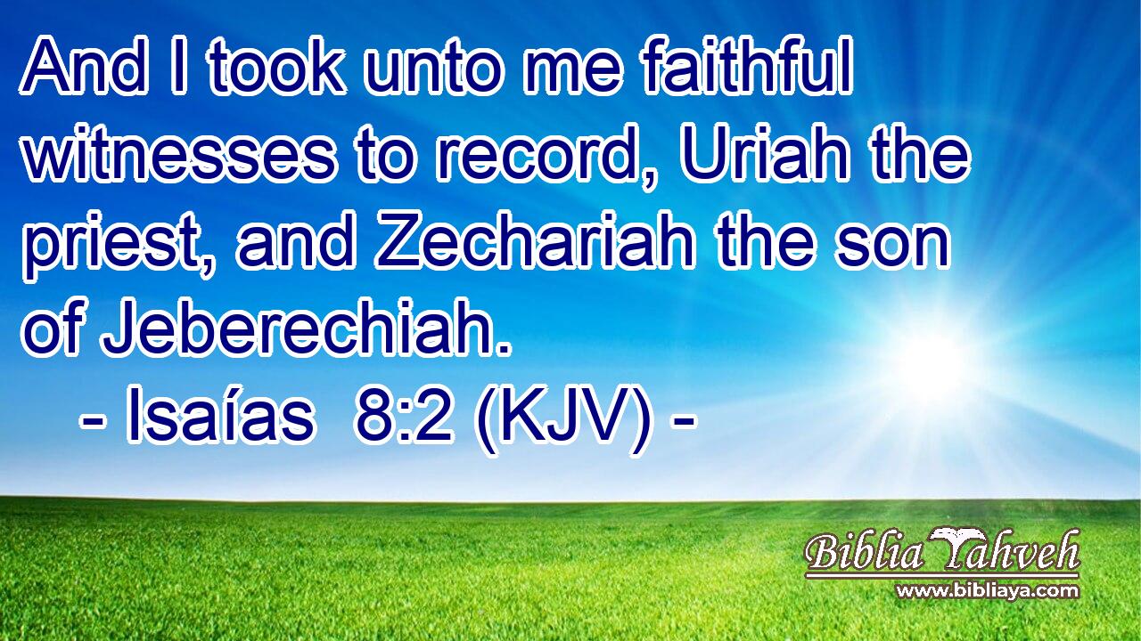 And I took unto me faithful witnesses to record, Uriah the priest, and Zechariah the son of Jeberechiah.