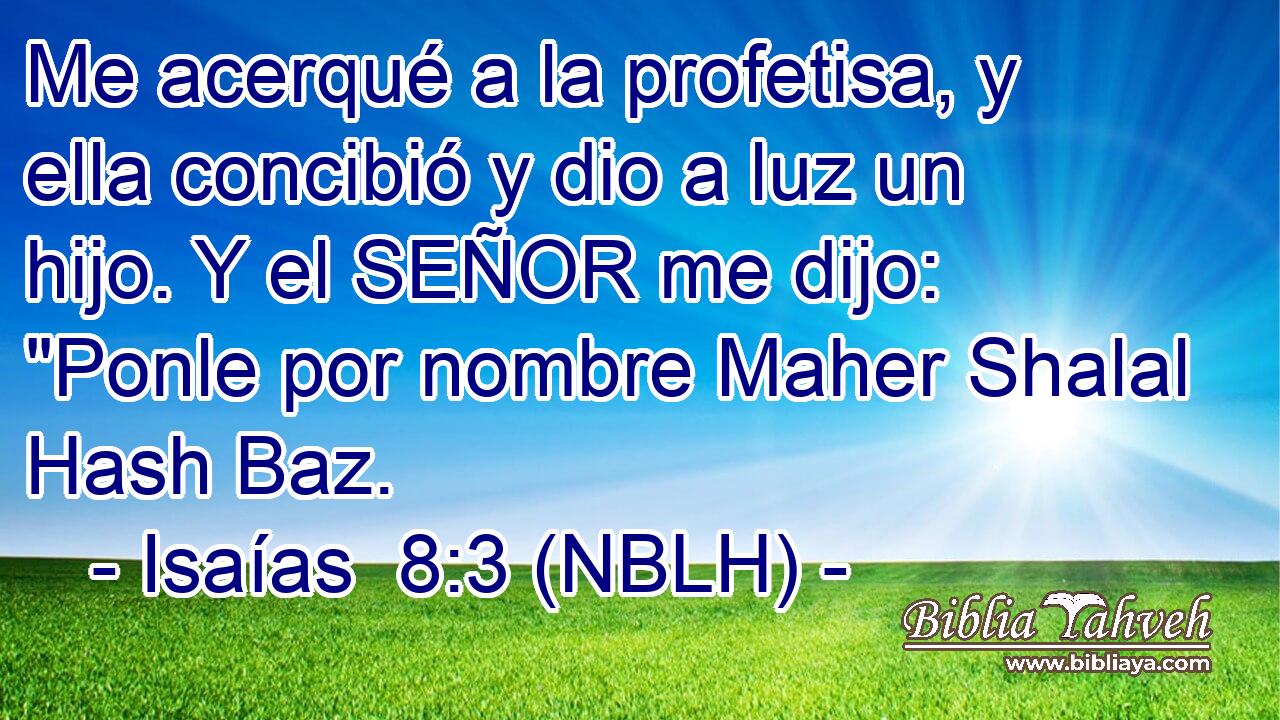  Me acerqué a la profetisa, y ella concibió y dio a luz un hijo. Y el SEÑOR me dijo: 