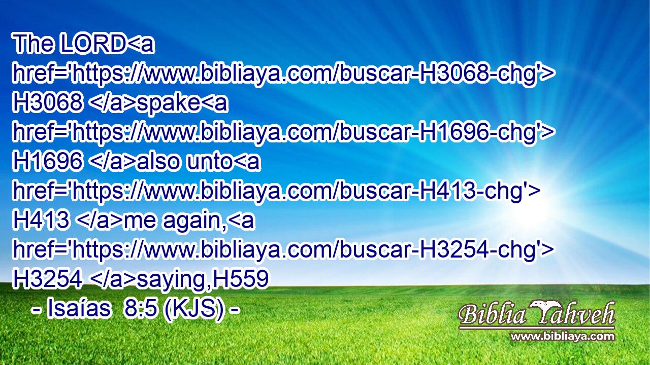 The LORD H3068 spake H1696 also unto H413 me again, H3254 saying,H559