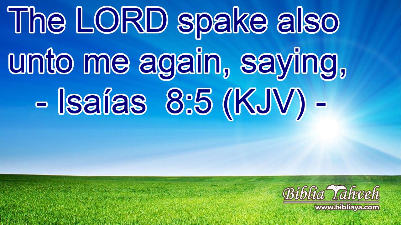 The LORD spake also unto me again, saying,