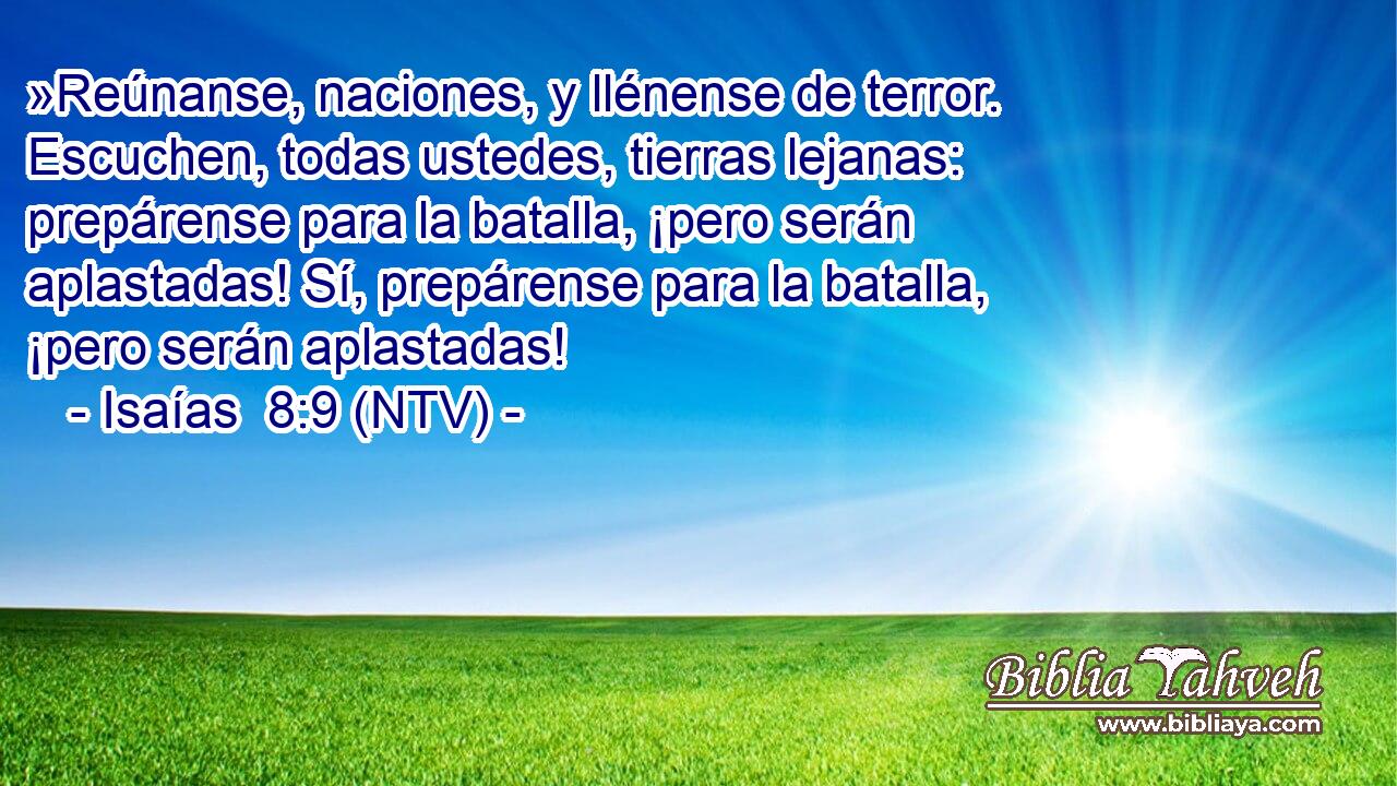 »Reúnanse, naciones, y llénense de terror. Escuchen, todas ustedes, tierras lejanas: prepárense para la batalla, ¡pero serán aplastadas! Sí, prepárense para la batalla, ¡pero serán aplastadas!