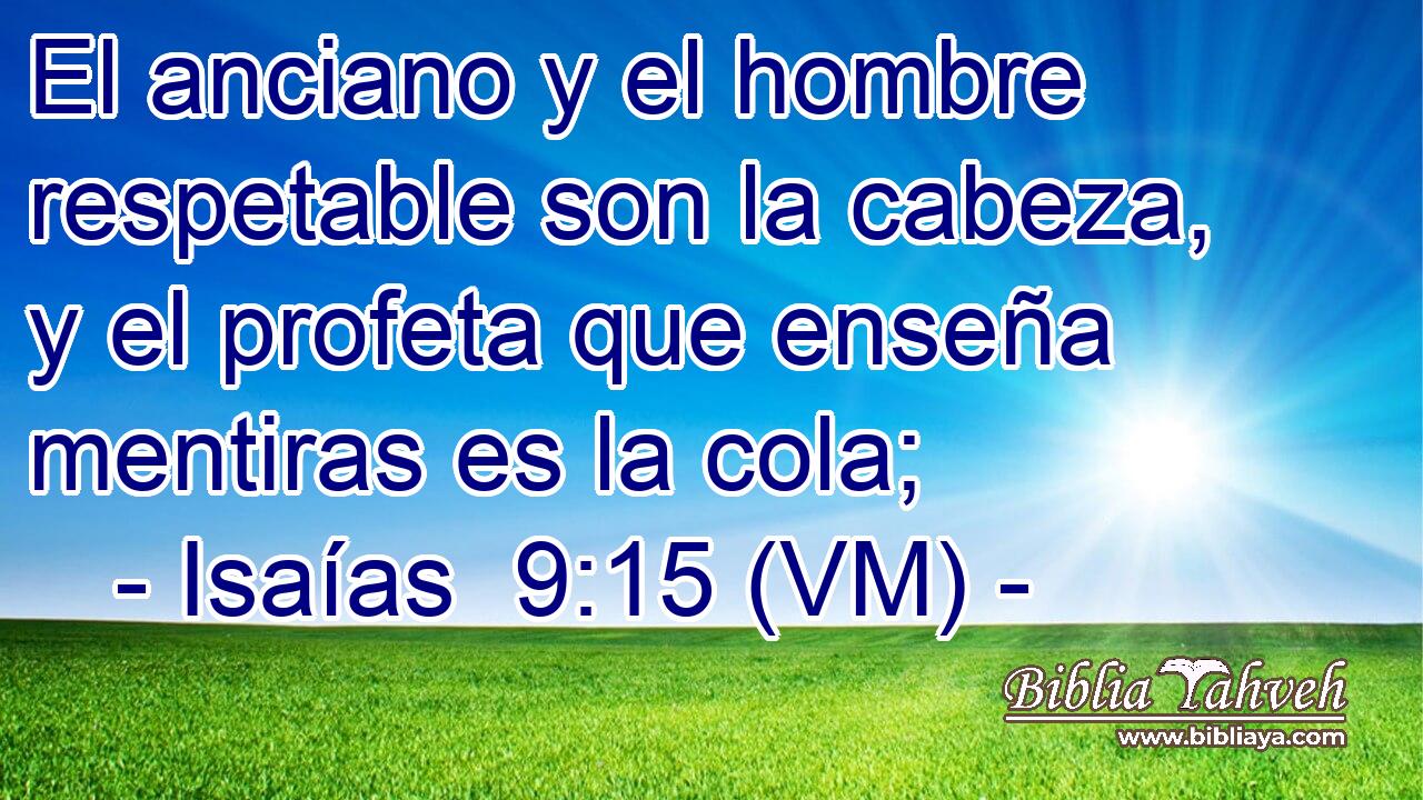  El anciano y el hombre respetable son la cabeza, y el profeta que enseña mentiras es la cola; 