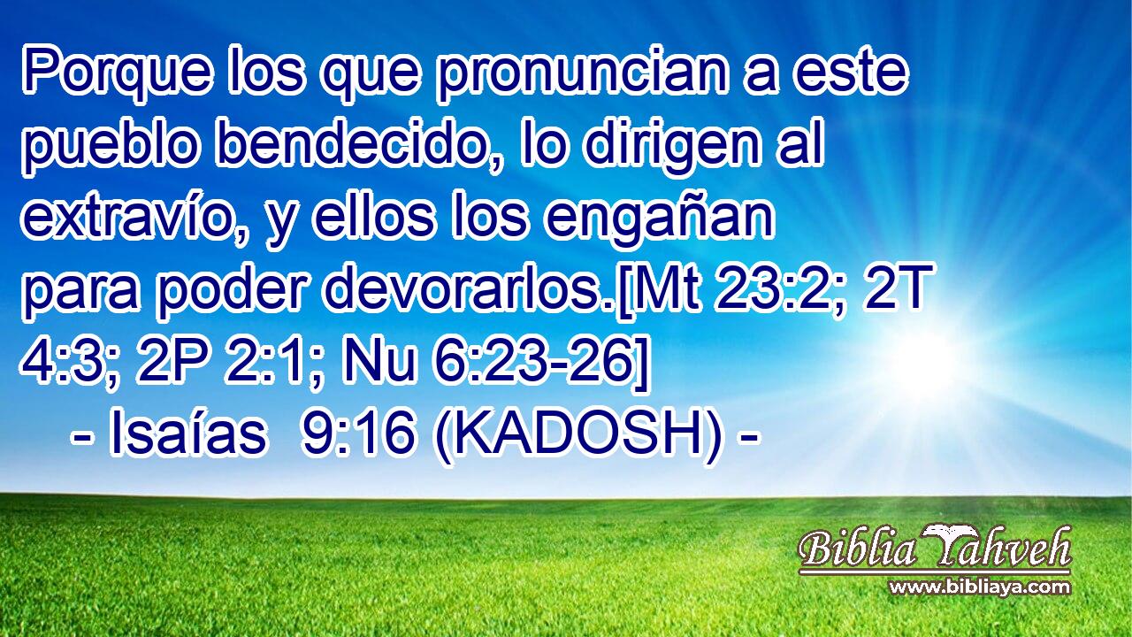  Porque los que pronuncian a este pueblo bendecido, lo dirigen al extravío, y ellos los engañan para poder devorarlos.[Mt 23:2; 2T 4:3; 2P 2:1; Nu 6:23-26] 