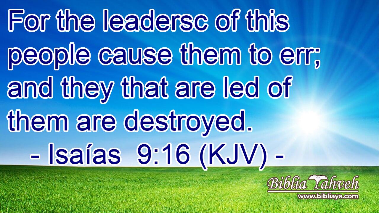 For the leadersc of this people cause them to err; and they that are led of them are destroyed.