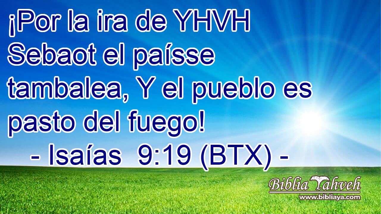 ¡Por la ira de YHVH Sebaot el paísse tambalea, Y el pueblo es pasto del fuego!