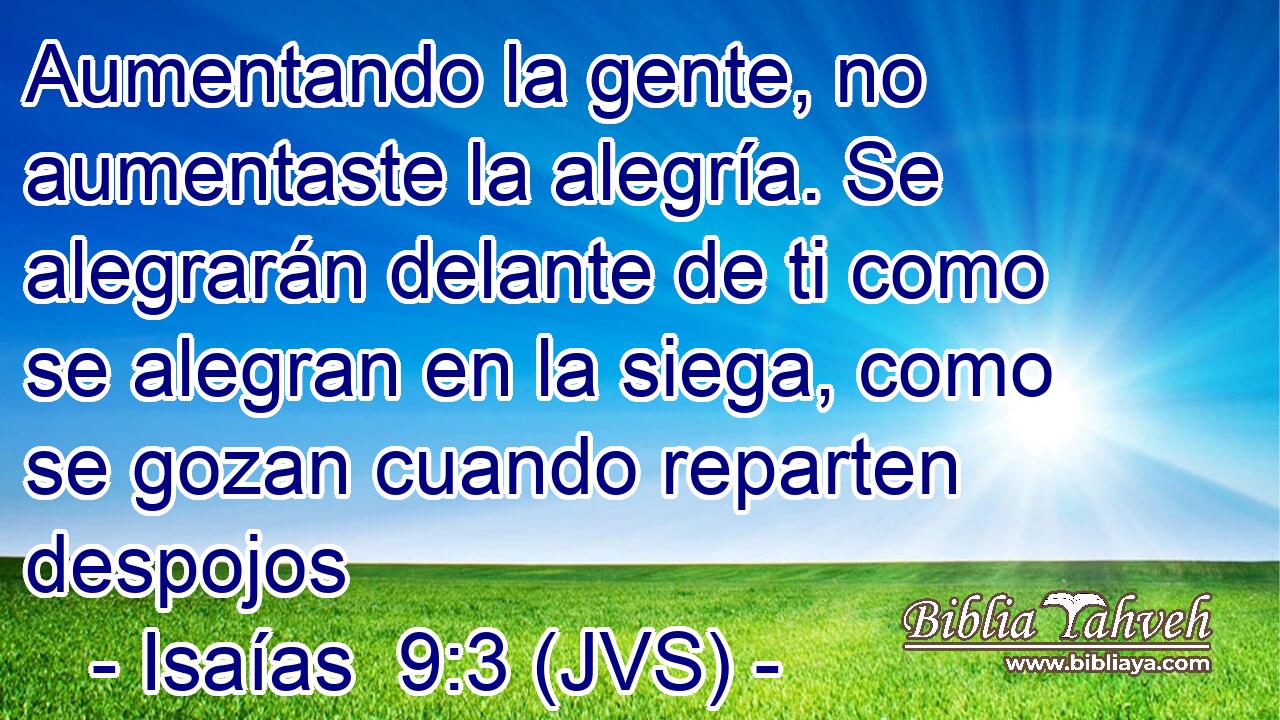 Aumentando la gente, no aumentaste la alegría. Se alegrarán delante de ti como se alegran en la siega, como se gozan cuando reparten despojos