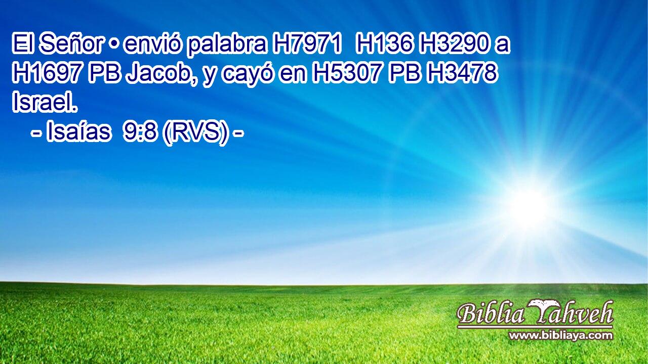 El Señor • envió palabra H7971  H136 H3290 a H1697 PB Jacob, y cayó en H5307 PB H3478 Israel. 