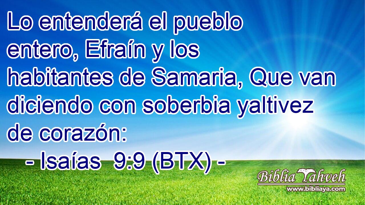 Lo entenderá el pueblo entero, Efraín y los habitantes de Samaria, Que van diciendo con soberbia yaltivez de corazón: