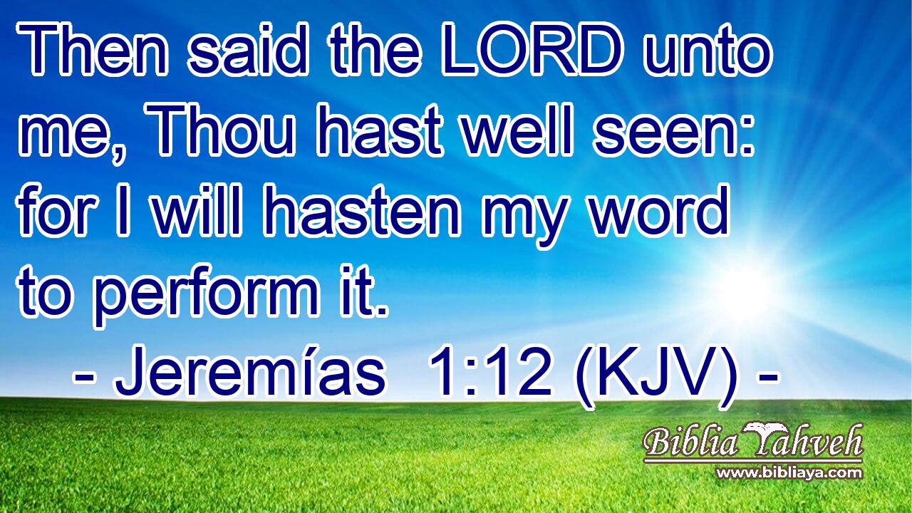 Then said the LORD unto me, Thou hast well seen: for I will hasten my word to perform it.