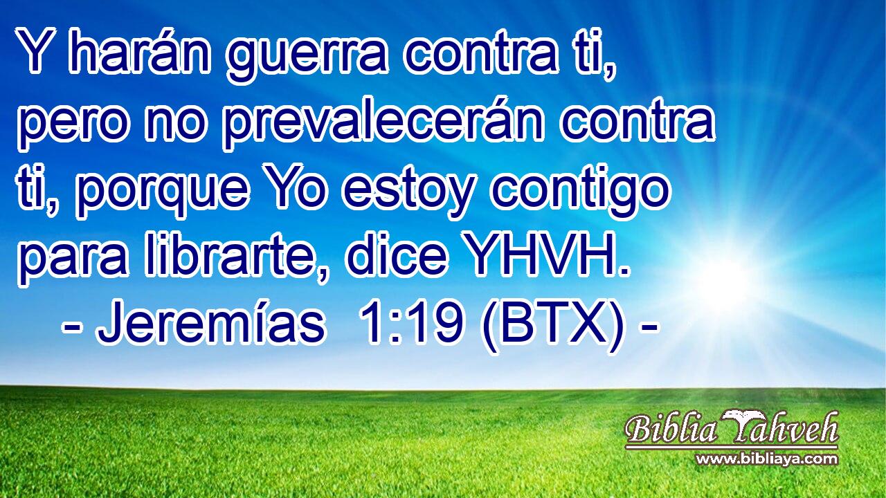 Y harán guerra contra ti, pero no prevalecerán contra ti, porque Yo estoy contigo para librarte, dice YHVH.
