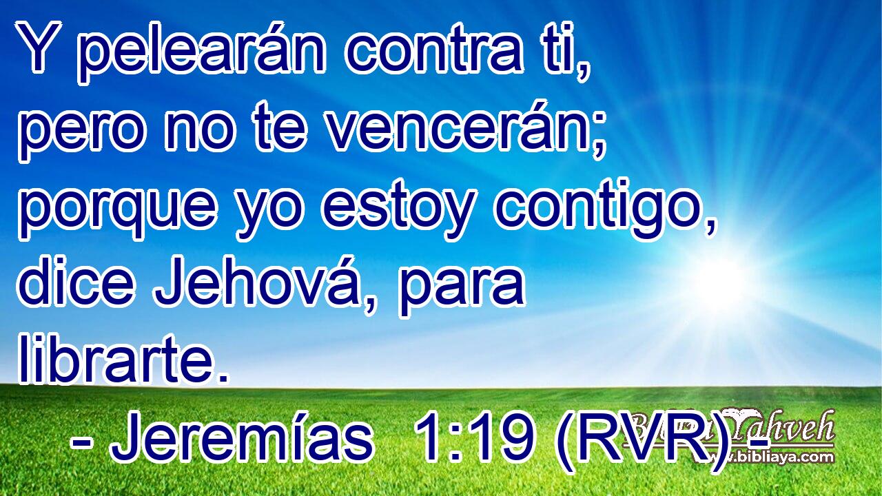 Y pelearán contra ti, pero no te vencerán; porque yo estoy contigo, dice Jehová, para librarte.