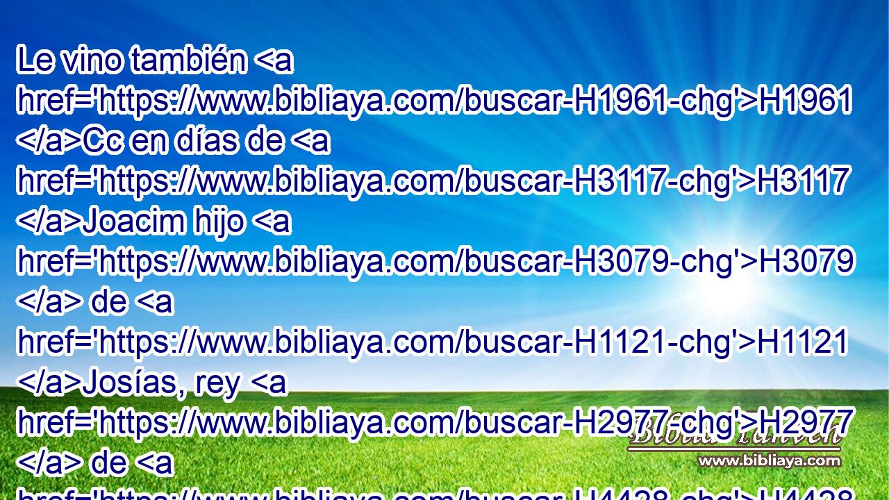 Le vino también H1961 Cc en días de H3117 Joacim hijo H3079  de H1121 Josías, rey H2977  de H4428 Judá, hasta H3063 PD el H5704 fin del H8552 H6249 H6240 año undécimo H8141 ,  de Sedequías hijo H6667  de H1121 Josías, rey H2977  de H4428 Judá, hasta H3063 PD la H5704 cautividad de H1540 Jerusalén en H3389 PB el mes quinto. H2320 XD, H H2549 
