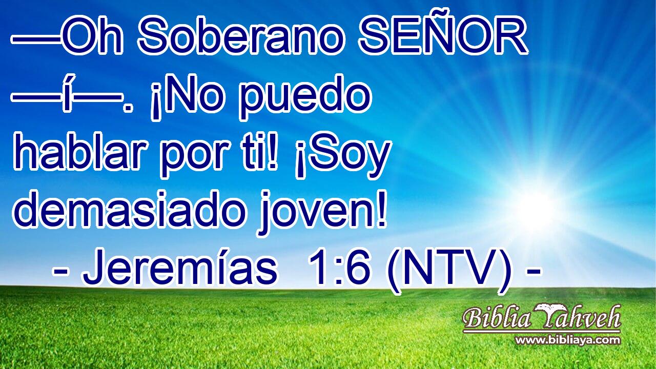 —Oh Soberano SEÑOR —í—. ¡No puedo hablar por ti! ¡Soy demasiado joven!