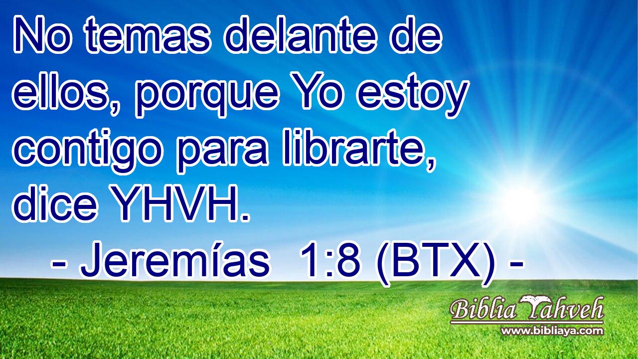 No temas delante de ellos, porque Yo estoy contigo para librarte, dice YHVH.