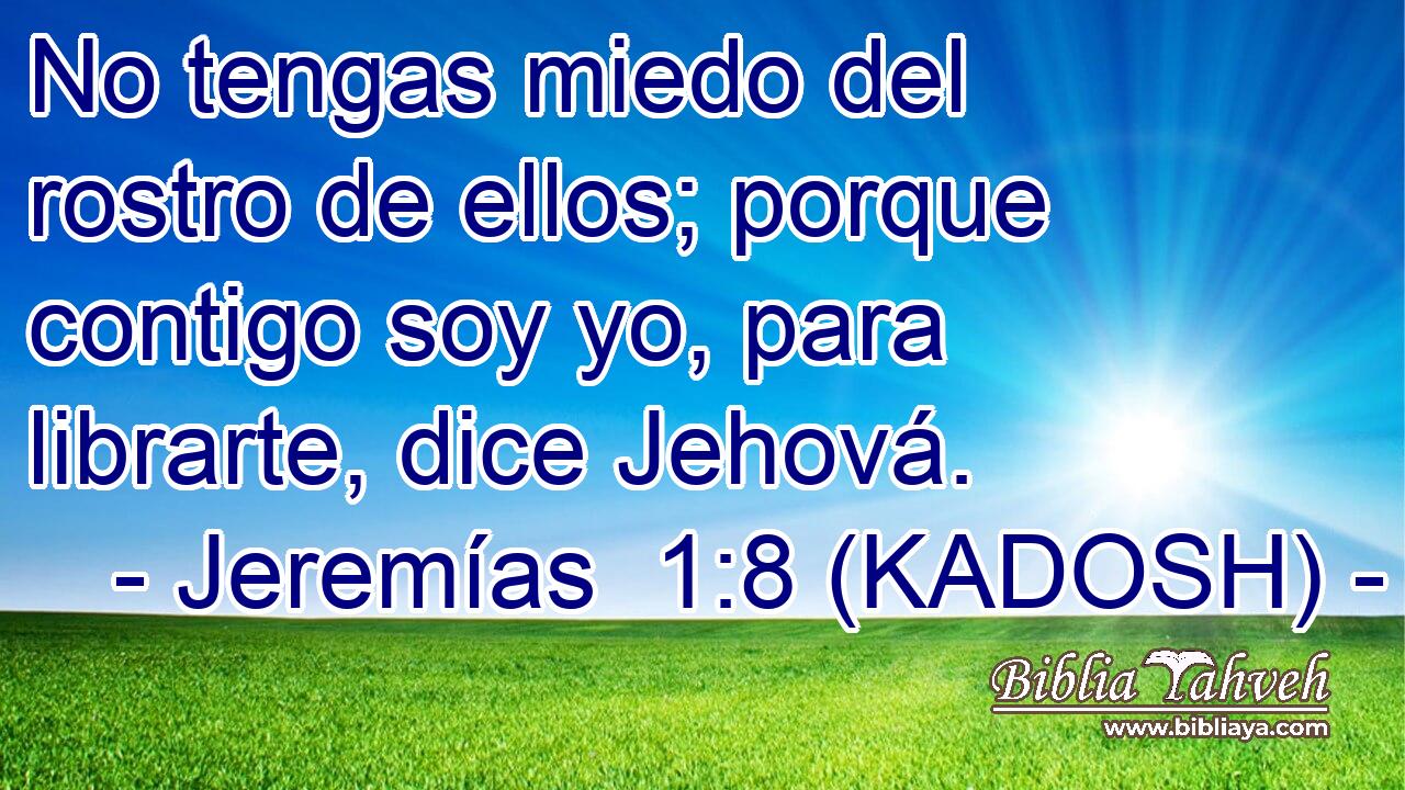  No tengas miedo del rostro de ellos; porque contigo soy yo, para librarte, dice Jehová. 