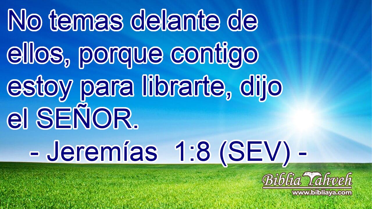 No temas delante de ellos, porque contigo estoy para librarte, dijo el SEÑOR.