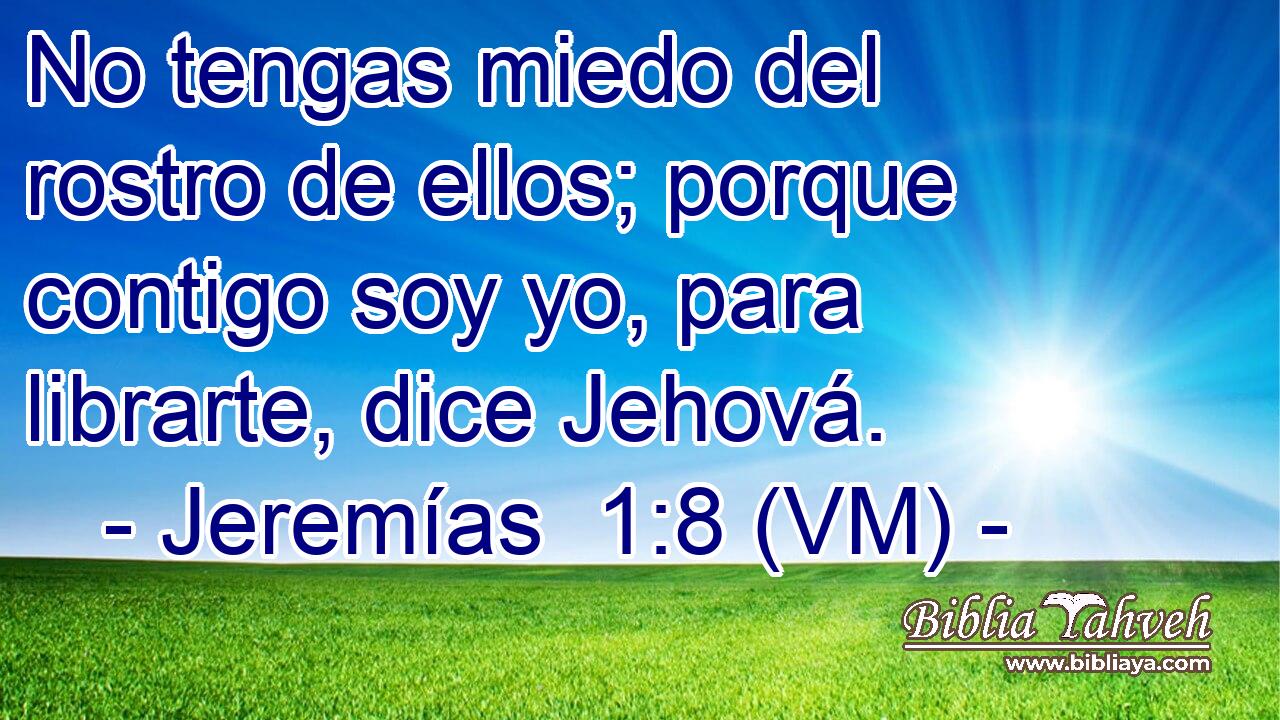  No tengas miedo del rostro de ellos; porque contigo soy yo, para librarte, dice Jehová. 